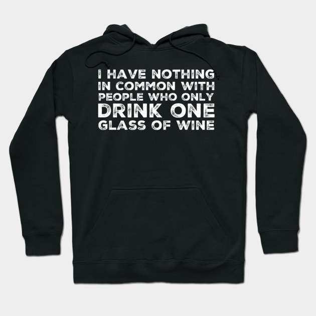 I Have Nothing In Common With People Who Only Drink One Glass Of Wine. Funny Wine Lover Quote. Hoodie by That Cheeky Tee